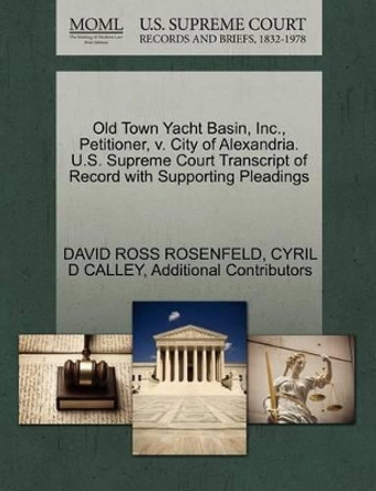 Old Town Yacht Basin, Inc., Petitioner, V. City of Alexandria. U.S. Supreme Court Transcript of Record with Supporting Pleadings by David Ross Rosenfeld 9781270644231