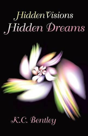 Hidden Visions / Hidden Dreams by K C Bentley 9781452514659