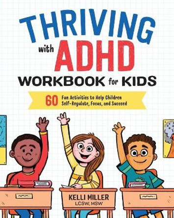 Thriving with ADHD Workbook for Kids: 60 Fun Activities to Help Children Self-Regulate, Focus, and Succeed by Kelli Miller