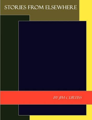 Stories from Elsewhere by Jim Curtiss 9780615212746