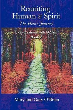 Reuniting Human and Spirit: The Hero's Journey. Conversations with DZAR Book 2 by Mary O'Brien 9780987140814