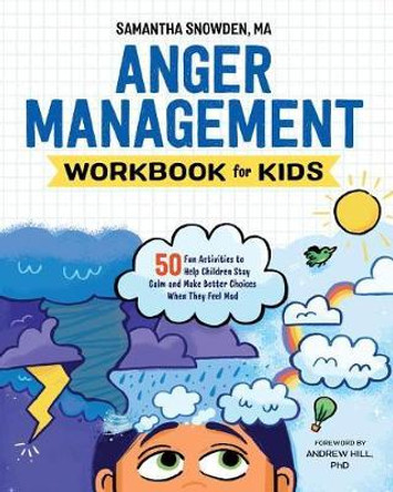 Anger Management Workbook for Kids: 50 Fun Activities to Help Children Stay Calm and Make Better Choices When They Feel Mad by Samantha Ma Snowden