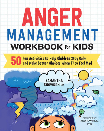 Anger Management Workbook for Kids: 50 Fun Activities to Help Children Stay Calm and Make Better Choices When They Feel Mad by Samantha Ma Snowden