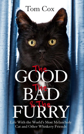 The Good, The Bad and The Furry: Life with the World's Most Melancholy Cat and Other Whiskery Friends Tom Cox 9780751552393