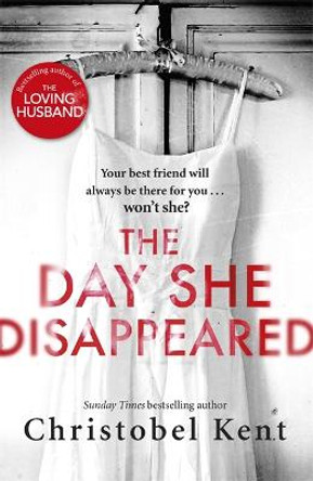 The Day She Disappeared: From the bestselling author of The Loving Husband by Christobel Kent