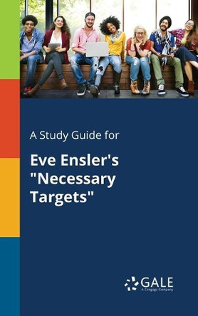 A Study Guide for Eve Ensler's Necessary Targets by Cengage Learning Gale 9781375385077
