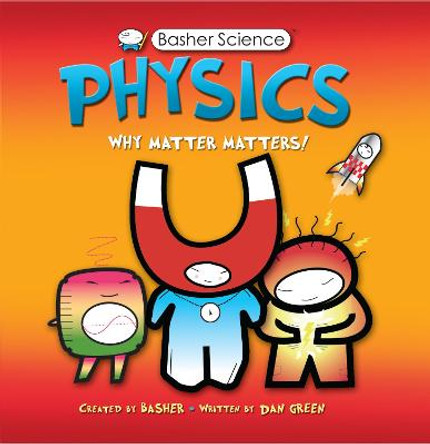 Basher Science: Physics: Why Matter Matters! by Dan Green