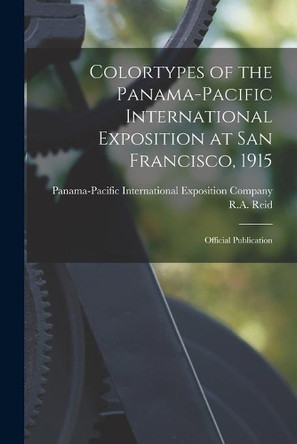 Colortypes of the Panama-Pacific International Exposition at San Francisco, 1915: Official Publication by Panama-Pacific International Exposition 9781013304347