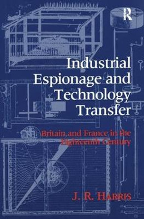 Industrial Espionage and Technology Transfer: Britain and France in the 18th Century by John R. Harris