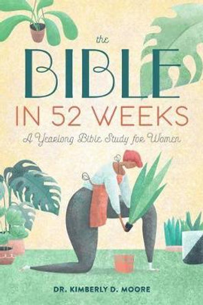 The Bible in 52 Weeks: A Yearlong Bible Study for Women by Dr Kimberly D Moore