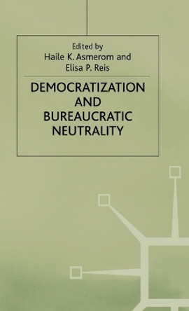 Democratization and Bureaucratic Neutrality by Haile K. Asmerom 9780312162665