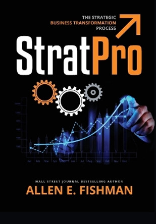 Stratpro(tm): The Strategic Business Transformation Process by Allen E Fishman 9780984014965