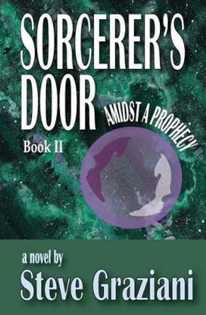 Amidst a Prophecy: Sorcerer's Door - Book II by Steve Graziani 9780996137539