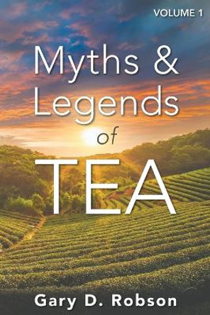 Myths & Legends of Tea, Volume 1 by Gary D Robson 9780965960953