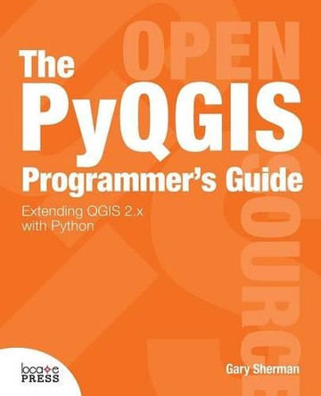 The Pyqgis Programmer's Guide by Gary Sherman 9780989421720