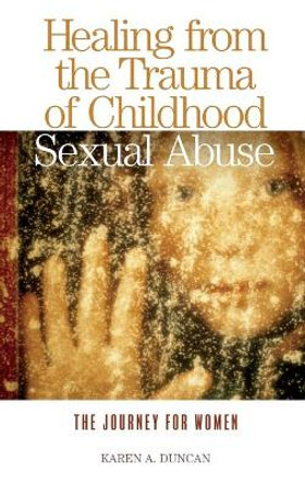 Healing from the Trauma of Childhood Sexual Abuse: The Journey for Women by Karen A. Duncan 9780275980849