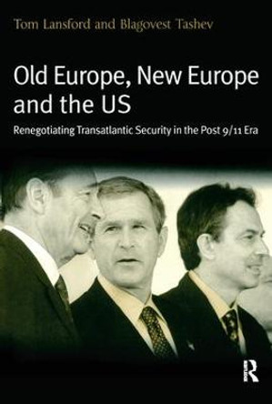 Old Europe, New Europe and the US: Renegotiating Transatlantic Security in the Post 9/11 Era by Professor Tom Lansford