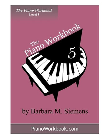 The Piano Workbook - Level 5: A Resource and Guide for Students in Ten Levels by Barbara M Siemens 9780981115153