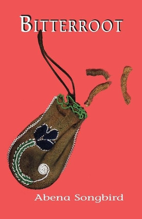 Bitterroot by Abena Songbird 9780915117062