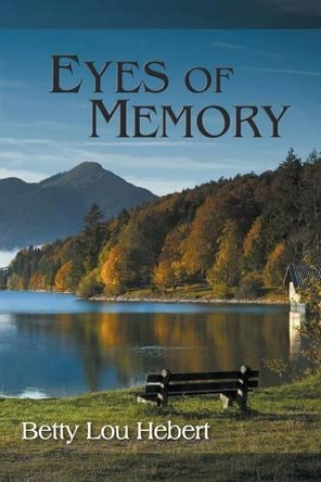 Eyes of Memory by Betty Lou Hebert 9780991319077