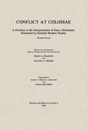 Conflict at Colossae: A Problem in the Interpretation of Early Christianity Illustrated by Selected Modern Studies by Fred, O. Francis 9780891300090