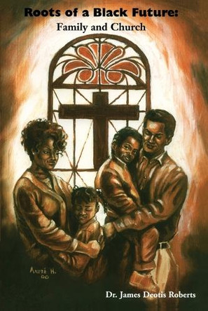 Roots of a Black Future: Family and Church by J. Deotis Roberts 9780967460161