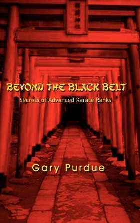 Beyond the Black Belt: Secrets of Advanced Karate Ranks by Gary Purdue 9780759672413