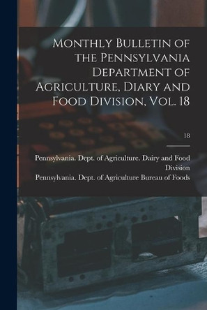 Monthly Bulletin of the Pennsylvania Department of Agriculture, Diary and Food Division, Vol. 18; 18 by Pennsylvania Dept of Agriculture D 9781014159182