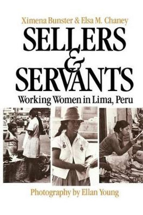 Sellers and Servants: Working Women in Lima, Peru by Ximena Bunster 9780897891714