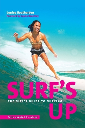 Surf's Up: The Girl's Guide to Surfing by Louise Southerden 9780992402518