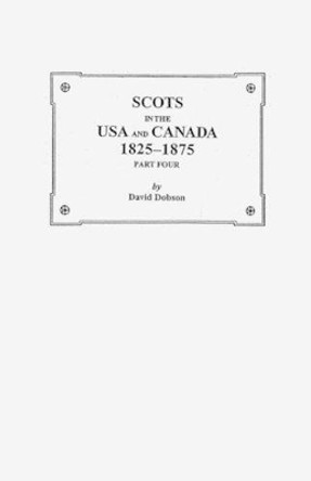 Scots in the USA and Canada, 1825-1875. Part Four by Dobson 9780806352763