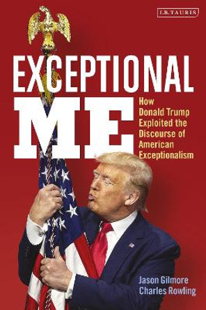 Exceptional Me: How Donald Trump Exploited the Discourse of American Exceptionalism by Jason Gilmore