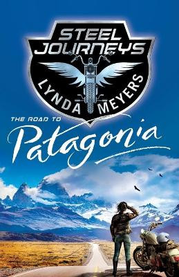 Steel Journeys: The Road To Patagonia by Lynda Meyers 9780984939497