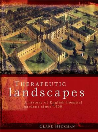 Therapeutic Landscapes: A History of English Hospital Gardens Since 1800 by Clare Hickman 9780719086601 Therapeutic Landscapes: A History of English Hospital Gardens Since 1800 by Clare Hickman 9780719086601