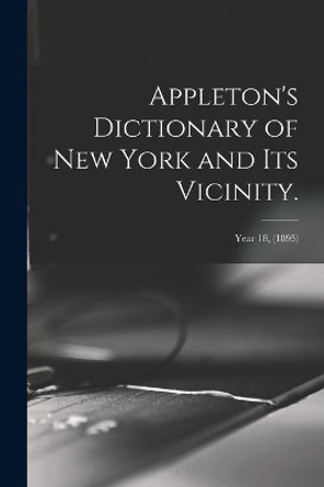 Appleton's Dictionary of New York and Its Vicinity.; year 18, (1895) by Anonymous 9781014332899