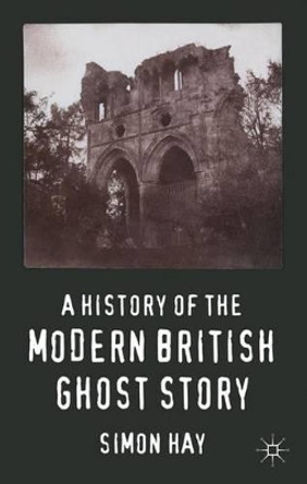 A History of the Modern British Ghost Story by S. Hay 9780230278325