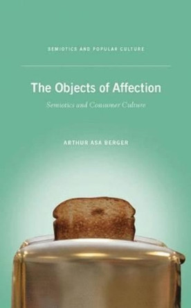 The Objects of Affection: Semiotics and Consumer Culture by A. Berger 9780230103726