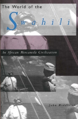 The World of the Swahili: An African Mercantile Civilization by John Middleton 9780300060805