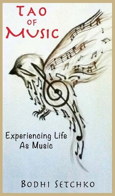Tao Of Music: Experiencing Life As Music by Bodhi Setchko 9780997340419