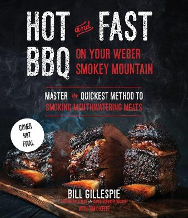 Hot And Fast Bbq On Your Weber Smokey Mountain: Master the Quickest Method to Smoking Mouthwatering Meats by Bill Gillespie