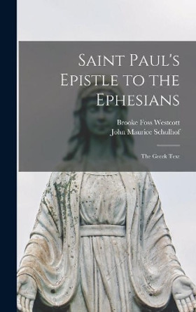 Saint Paul's Epistle to the Ephesians: the Greek Text by Brooke Foss 1825-1901 Westcott 9781013568121