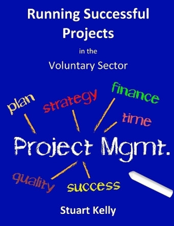 Running Successful Projects in the Voluntary Sector by R. Stuart Kelly 9780957147300