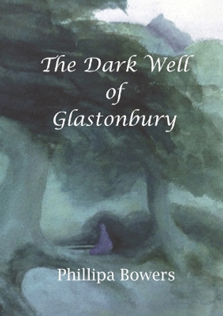 The Dark Well of Glastonbury by Phillipa Bowers 9780992951603