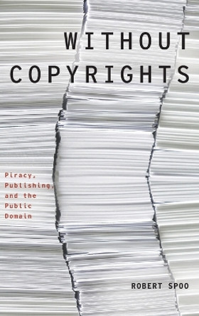 Without Copyrights: Piracy, Publishing, and the Public Domain by Robert Spoo 9780199927876