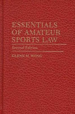 Essentials of Amateur Sports Law, 2nd Edition by Glenn M. Wong 9780275948108