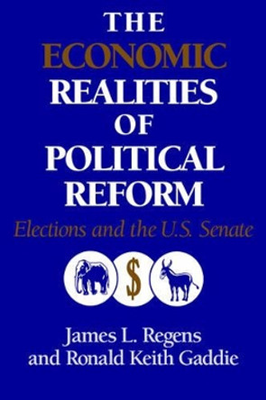 The Economic Realities of Political Reform: Elections and the US Senate by James L. Regens 9780521023511