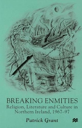 Breaking Enmities: Religion, Literature and Culture in Northern Ireland, 1967-1997 by Patrick Grant 9780333698297