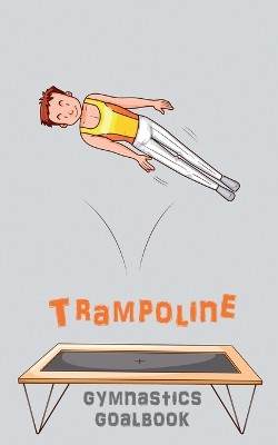 Trampoline Gymnastics Goalbook #15: Competitive Trampolining: Junior boys by Dream Co Publishing 9780995131781