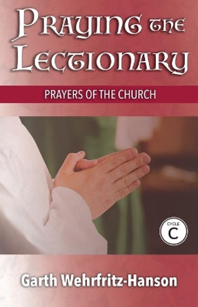 Praying the Lectionary, Cycle C: Prayers of the Church by Garth Wehrfritz-Hanson 9780788029684