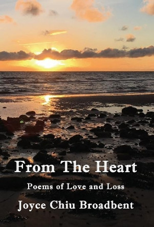 From the Heart: Poems of Love and Loss by Joyce Chiu Broadbent 9780995647497